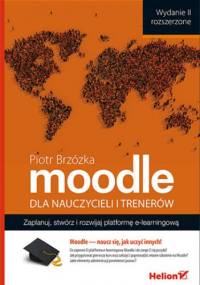 Moodle dla nauczycieli i trenerów. Zaplanuj, stwórz i rozwijaj platformę e-learningową. Wydanie II rozszerzone - Piotr Brzózka