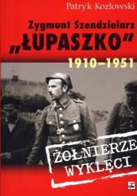 Zygmunt Szendzielarz „Łupaszko” 1910-1951 - Patryk Kozłowski