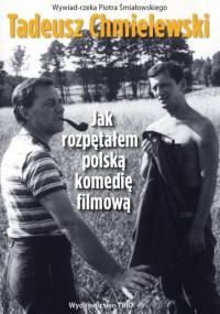 Tadeusz Chmielewski. Jak rozpętałem polską komedię filmową - Piotr Śmiałowski