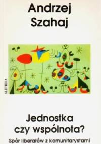 Jednostka czy wspólnota? Spór liberałów z komunitarystami a sprawa polska - Andrzej Szahaj