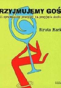 Przyjmujemy gości, czyli sprawdzone przepisy na przyjęcia doskonałe - Biruta Markuza