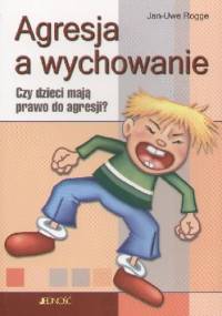 Agresja a wychowanie. Czy dzieci mają prawo do agresji? - Jan-Uwe Rogge
