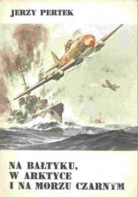 Na Bałtyku,w Arktyce i na Morzu Czarnym - Jerzy Pertek