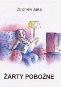 Żarty pobożne - Zbigniew Jujka