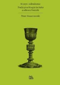 Kryzys i odrodzenie. Tradycyjna liturgia łacińska a odnowa Kościoła - Peter Kwasniewski