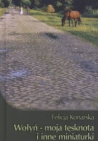Wołyń - moja tęsknota i inne miniaturki - Felicja Konarska