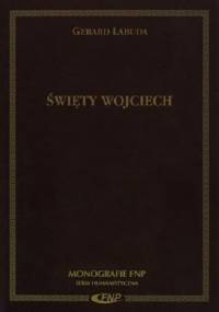 Święty Wojciech. Biskup-męczennik. Patron Polski, Czech i Węgier - Gerard Labuda