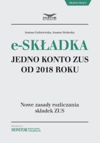 E-składka. Jedno konto ZUS od 2018 r - Goliniewska Joanna, Joanna Stolarska