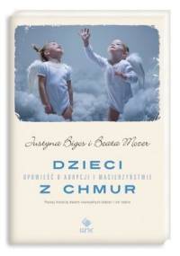 Dzieci z chmur. Opowieść o adopcji i macierzyństwie - Justyna Bigos, Beata Mozer