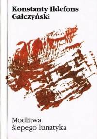 Modlitwa ślepego lunatyka - Konstanty Ildefons Gałczyński
