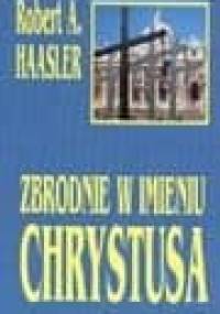 Zbrodnie w imieniu Chrystusa - Robert A. Haasler