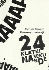 24 klatki na sekundę. Rozmowy o animacji - Mariusz Frukacz