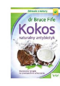 Kokos naturalny antybiotyk. Skuteczne terapie na powszechne schorzenia - Bruce Fife
