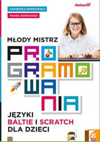 Młody mistrz programowania. Języki Baltie i Scratch dla dzieci - Paweł Borkowski, Agnieszka Borkowska