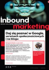Inbound marketing. Daj się poznać w Google, serwisach społecznościowych i na blogu - Brian Halligan, Dharmesh Shah