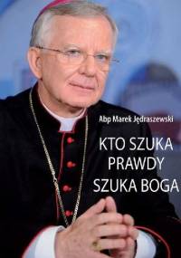 Kto szuka prawdy, szuka Boga - Marek Jędraszewski