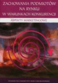 zachowania podmiotów na rynku w warunkach konkurencji. Aspekty marketingowe - Genowefa Sobczyk