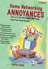 Home Networking Annoyances. How to Fix the Most Annoying Things About Your Home Network - Kathy Ivens