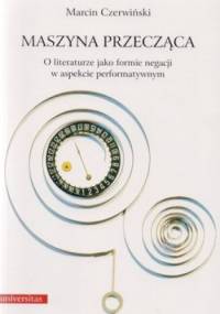 Maszyna przecząca. O literaturze jako formie negacji w aspekcie performatywnym - Marcin Czerwiński