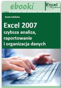 Excel 2007 - szybsza analiza, raportowanie i organizacja danych - praca zbiorowa