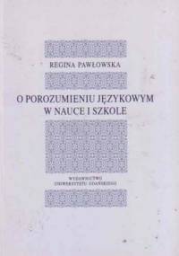 O porozumieniu językowym w nauce i szkole - Regina Pawłowska