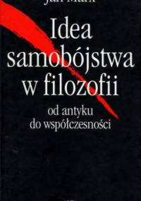 Idea samobójstwa w filozofii. Od antyku do współczesności - Jan Marx