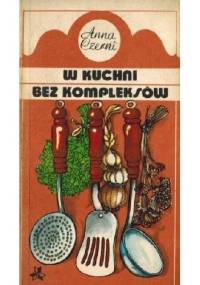 W kuchni bez kompleksów - Anna Czerni