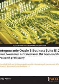 Integrowanie Oracle E-Business Suite R12 oraz tworzenie i rozszerzanie OA Framework. Poradnik praktyczny - Penver Andy