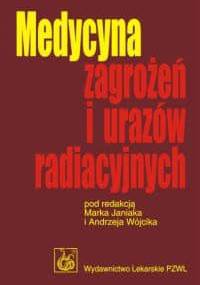 Medycyna zagrożeń i urazów radiacyjnych - Marek Janiak, Andrzej Wójcik