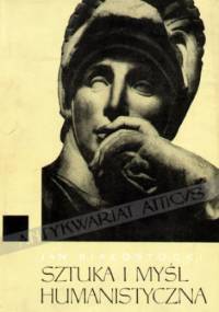 Sztuka i myśl humanistyczna. Studia z dziejów sztuki i myśli o sztuce - Jan Białostocki