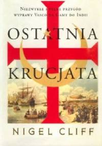 Ostatnia krucjata. Niezwykłe i pełne przygód wyprawy Vasco da Gamy do Indii - Nigel Cliff