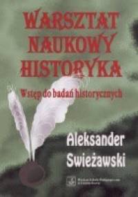 Warsztat naukowy historyka. Wstęp do badań historycznych - Aleksander Swieżawski