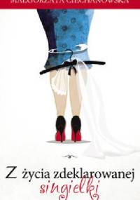 Z życia zdeklarowanej singielki - Małgorzata Ciechanowska