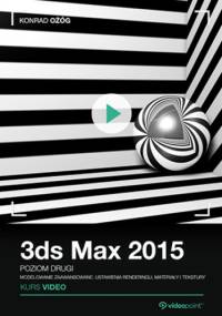 3ds Max 2015. Kurs video. Poziom drugi. Modelowanie zaawansowane, ustawienia renderingu, materiały i tekstury - Ożóg Konrad