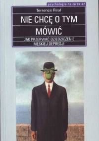 Nie chcę o tym mówić. Jak przerwać dziedziczenie męskiej depresji - Terrence Real