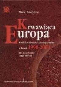 Krwawiąca Europa. Konflikty zbrojne i punkty zapalne w latach 1990-2000 - Maciej Kuczyński