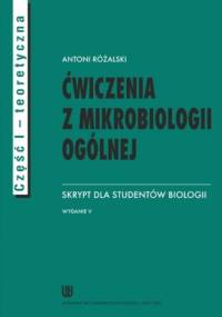 Ćwiczenia z mikrobiologii ogólnej. Wydanie V. Skrypt dla studentów biologii. Cz. I teoretyczna - Różalski Antoni