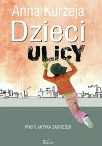 Dzieci ulicy – profilaktyka zagrożeń - Anna Kurzeja