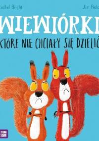 Wiewiórki, które nie chciały się dzielić - Jim Field, Rachel Bright
