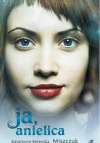 Ja, anielica - Katarzyna Berenika Miszczuk