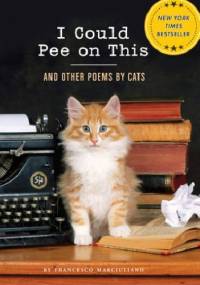 I Could Pee on This: And Other Poems by Cats - Francesco Marciuliano