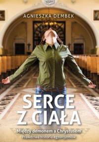 Serce z ciała. Między demonem a Chrystusem. Prawdziwa historia egzorcyzmów - Agnieszka Dembek