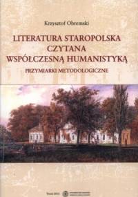 Literatura staropolska czytana współczesną humanistyką. Przymiarki metodologiczne - Krzysztof Obremski