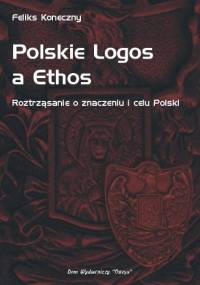 Polskie Logos a Ethos - Roztrząsanie o znaczeniu i celu Polski - Feliks Koneczny