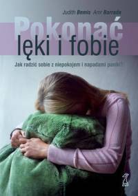 Pokonać lęki i fobie. Jak radzić sobie z niepokojem i napadami paniki? - Judith Bemis