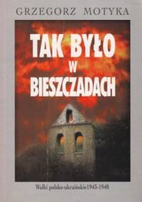 Tak było w Bieszczadach. Walki polsko-ukraińskie 1943-1948 - Grzegorz Motyka