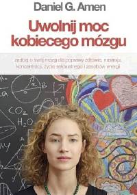 UWOLNIJ MOC KOBIECEGO MÓZGU - Daniel G. Amen