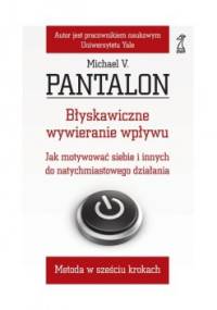 Błyskawiczne wywieranie wpływu. Jak motywować siebie i innych do natychmiastowego działania - Michael V. Pantalon