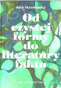 Od czystej formy do literatury faktu - główne teorie i programy literackie XX stulecia - Artur Hutnikiewicz