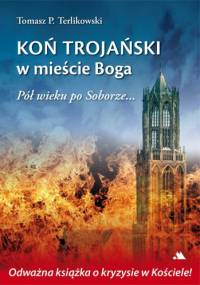 Koń trojański w mieście Boga. Pół wieku po Soborze... - Tomasz P. Terlikowski